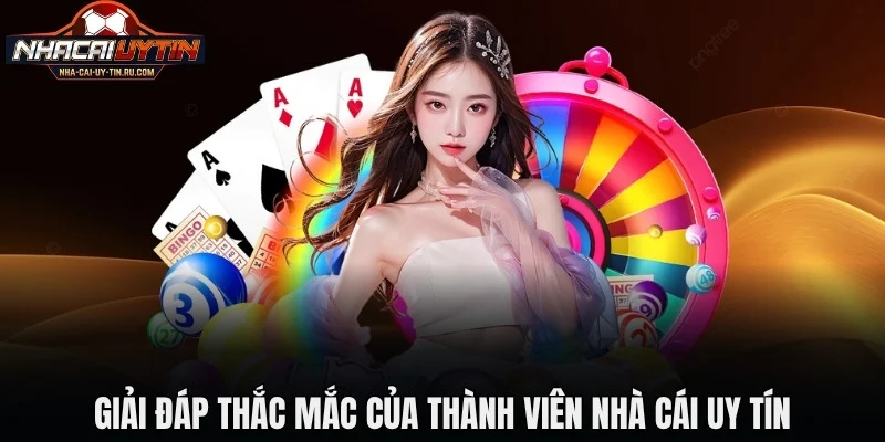 Giải đáp thắc mắc của thành viên Nhà Cái Uy Tín