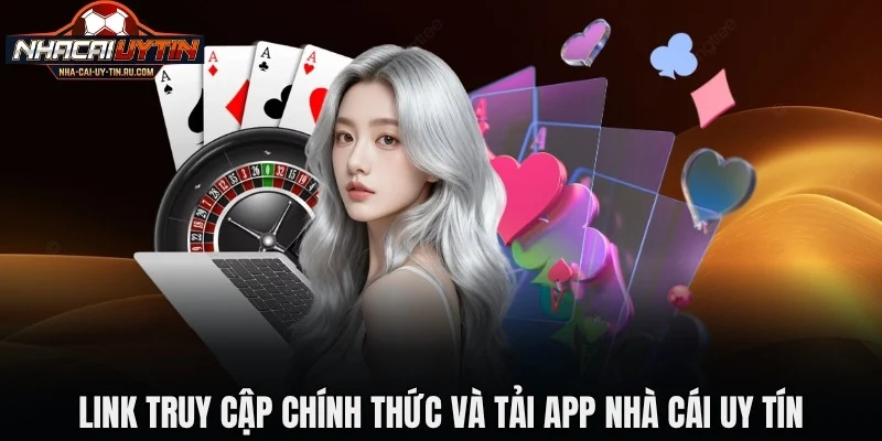 Link truy cập chính thức và tải app Nhà Cái Uy Tín